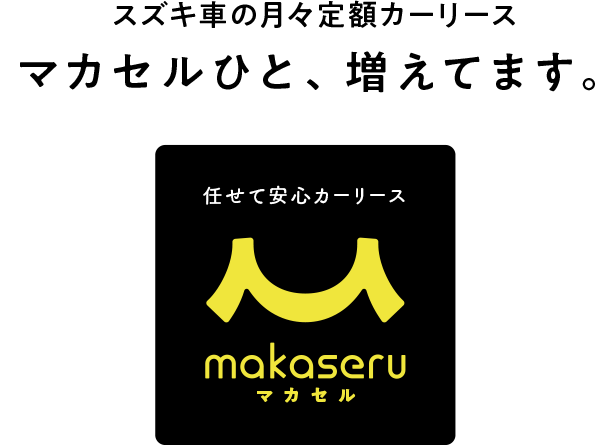 スズキ車の月々定額カーリース|任せて安心カーリース|makaseru|マカセル|スズキアリーナ長岡|マカセルひと、増えてます。